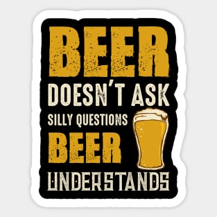 Beer Doesn't Ask Silly Questions Beer Understands Sticker